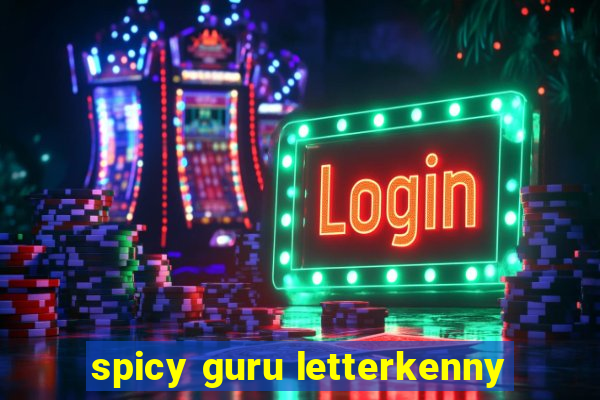 spicy guru letterkenny